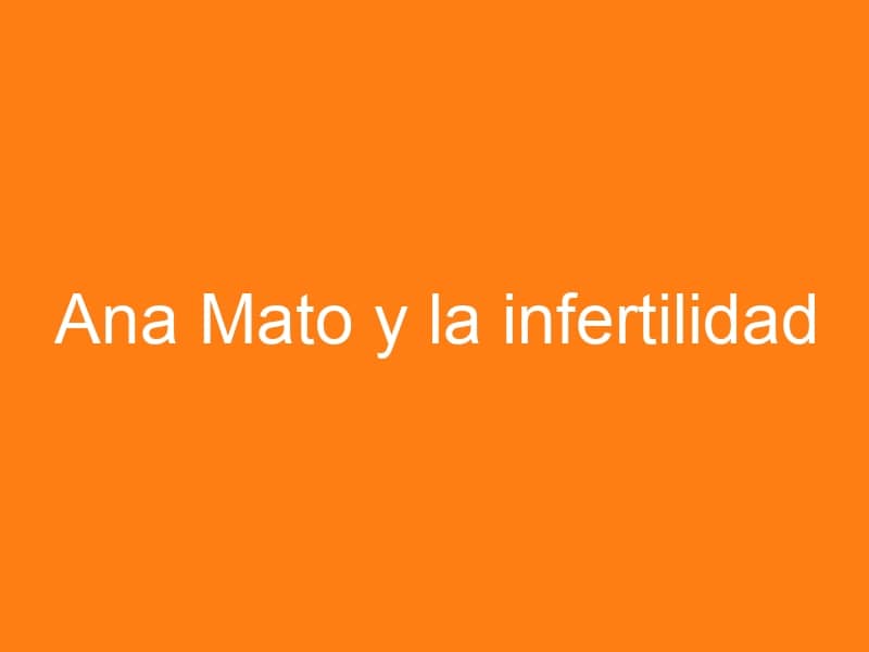Ana Mato y la infertilidad