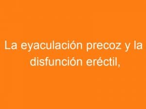 Eyaculación precoz y disfunción eréctil