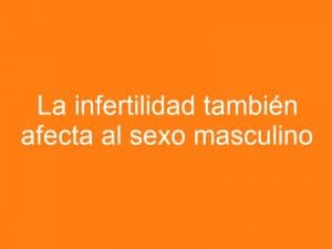 Infertilidad también afecta al hombre