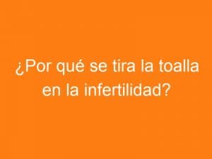 ¿Por qué tirar la toalla en la batalla contra la infertilidad?